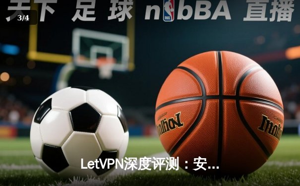 LetVPN深度评测：安全加速技术解析与绿色网络访问新选择 - 3