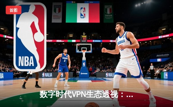 数字时代VPN生态透视：安全、合规与未来演进路径解析