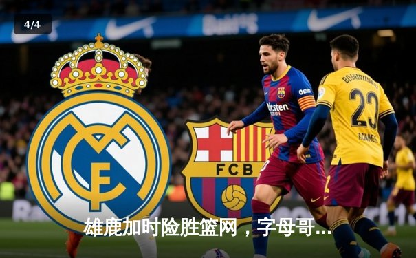 雄鹿加时险胜篮网，字母哥44分创赛季新高 - 4