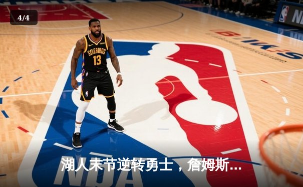 湖人末节逆转勇士，詹姆斯三双锁定西部关键卡位战胜利 - 4